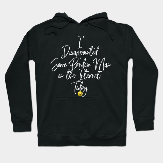 I Disappointed Some Random Man on the Internet Today Hoodie by LaughingCoyote